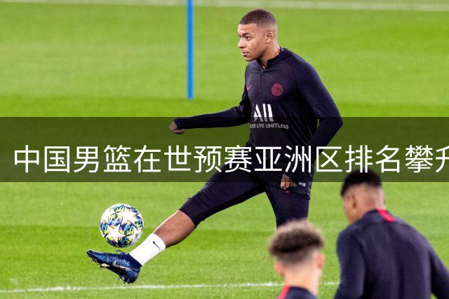 中国男篮在世预赛亚洲区排名攀升至第五位